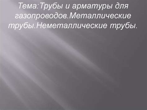 Трубы и арматуры для газопроводов. Металлические трубы. Неметаллические ...