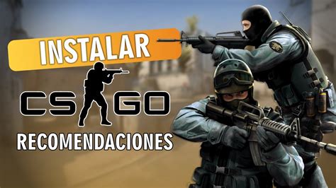 Instalar CS GO Y Algunas Recomendaciones YouTube