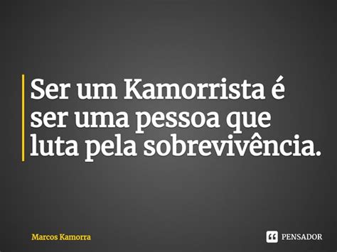 ⁠ser Um Kamorrista é Ser Uma Pessoa Marcos Kamorra Pensador