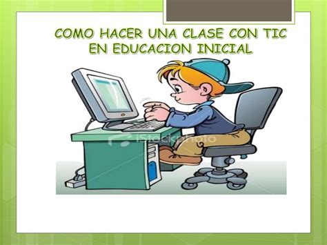 Como Hacer Una Clase Con Tic En Educación Inicial Ppt