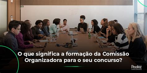 Você Sabe O Que Significa A Formação Da Comissão Organizadora Para O