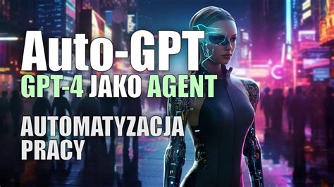 Auto GPT GPT 4 jako osobisty AI asystent Automatyzacja zadań i pracy