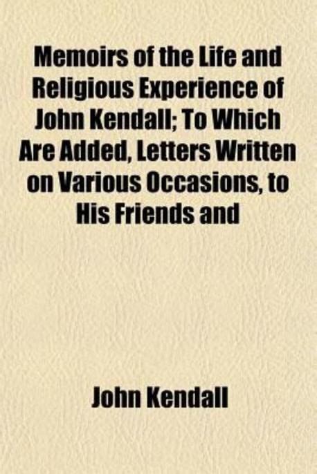 Memoirs Of The Life And Religious Experience Of John Kendall To Which