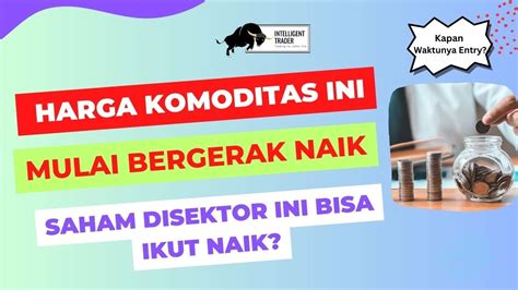 Harga Komoditas Ini Mulai Bergerak Naik Bagaimana Potensi2 Saham2