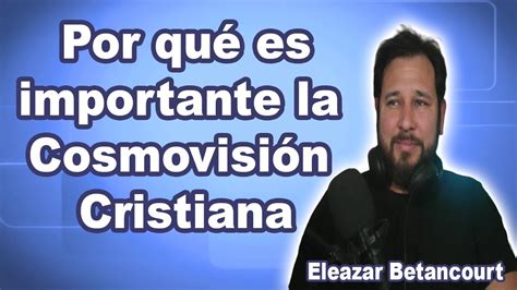 Por Qu Es Importante La Cosmovisi N Cristiana Youtube