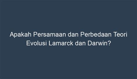 Apakah Persamaan Dan Perbedaan Teori Evolusi Lamarck Dan Darwin