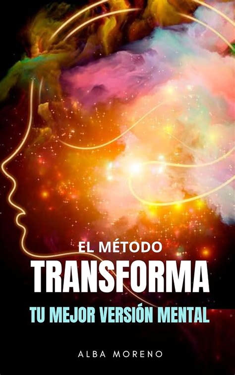 El M Todo Transforma Convi Rtete En Tu Mejor Versi N Mental Ebook