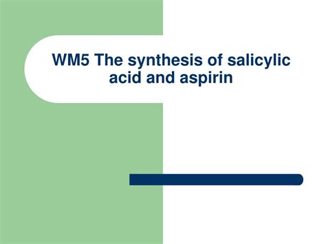 Ppt Wm5 The Synthesis Of Salicylic Acid And Aspirin Powerpoint Presentation Id 354530