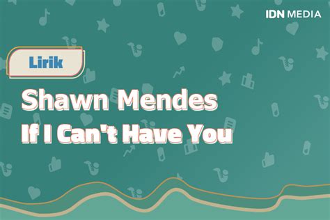 Lirik Lagu If I Cant Have You Shawn Mendes Dan Maknanya