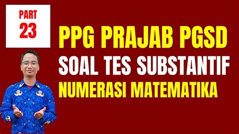 Soal Tes Substantif Ppg Prajabatan Pgsd Part Numerasi