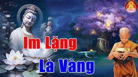 Phật Dạy Im Lặng Là Vàng Làm người nên học cách IM LẶNG Nói Ít Đi Để