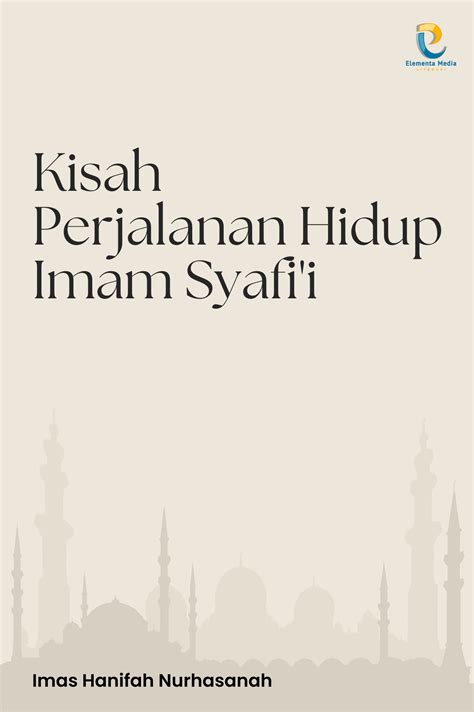 Kisah Perjalanan Hidup Imam Syafii Pt Elementa Media Literasi