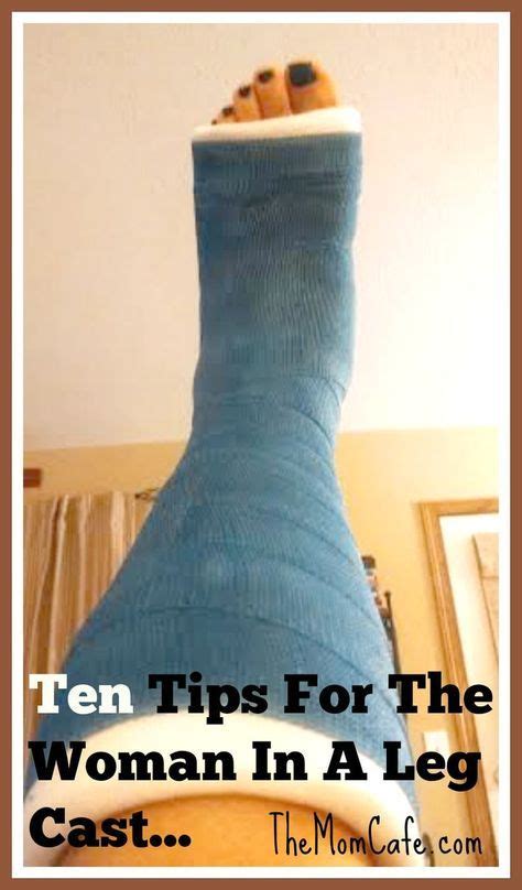 Ten Tips For The Woman In A Leg Cast Leg Cast Broken Ankle Recovery