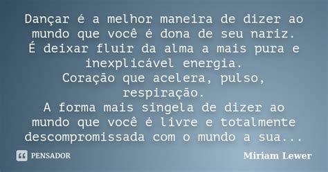 Dançar é A Melhor Maneira De Dizer Ao Miriam Lewer Pensador