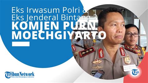 Profil Komjen Pol Purn Moechgiyarto Adalah Eks Irwasum Polri Eks