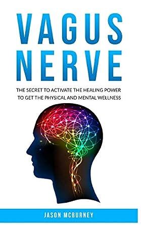 Vagus Nerve The Secret To Activate The Healing Power To Get The