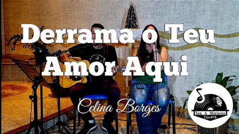 Celina Borges Derrama O Teu Amor Aqui - Derrama o Teu Amor Aqui - Celina Borges(Cover) - YouTube