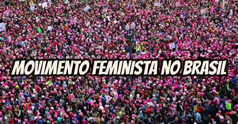 O Que É Ser Feminista - Conheça a história do movimento feminista no Brasil - Toda Política