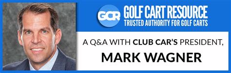 How Club Car Keeps Its Leading Edge A Qanda With President Mark Wagner