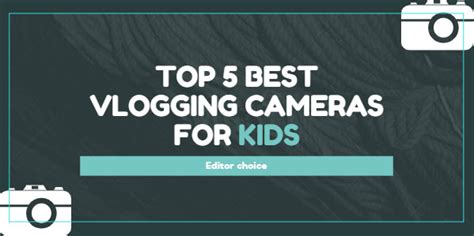 TOP 5 Best Vlogging Cameras for Kids of All Ages! - Vlogtribe