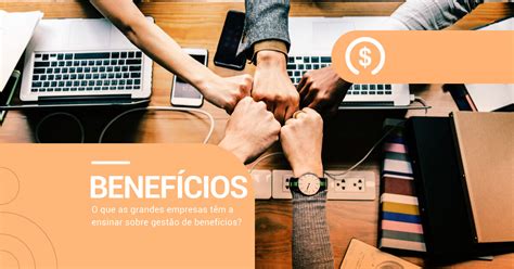 Gestão De Benefícios Veja As Vantagens Para Sua Empresa