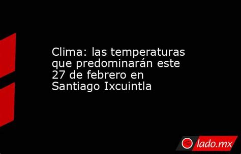 Clima Las Temperaturas Que Predominarán Este 27 De Febrero En Santiago