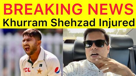 BREAKING Khurram Shehzad Injured Abrar Also Not Fully Recovered