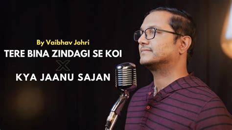 Kya Janu Sajan X Tere Bina Zindagi Se Mashup By Vaibhav Johri