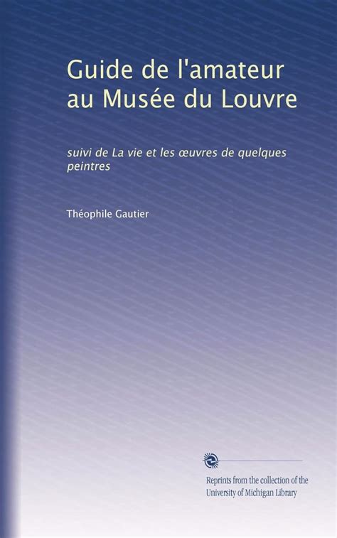 Guide De L Amateur Au Mus E Du Louvre Suivi De La Vie Et Les Uvres De Quelques Peintres