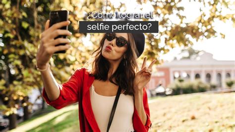 Cómo lograr el selfie perfecto Tecnología y Transformación Digital