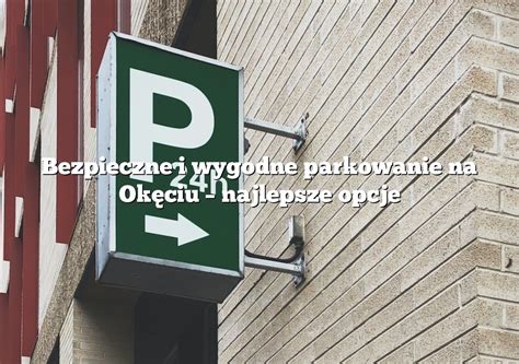 Bezpieczne I Wygodne Parkowanie Na Ok Ciu Najlepsze Opcje Parking Pl