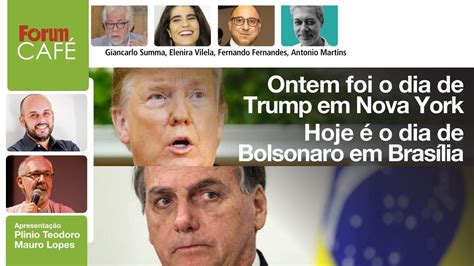 Ontem Foi O Dia De Trump Em Nova York Hoje é O Dia De Bolsonaro Em Brasília Fórum Café 54