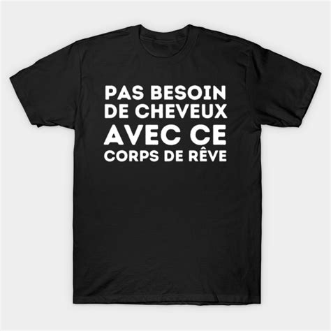 Pas Besoin De Cheveux Avec Ce Corps De Rêve Tshirt Homme Humour Pas