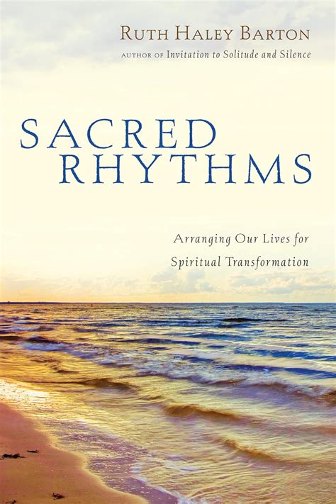 Sacred Rhythms Arranging Our Lives For Spiritual Transformation