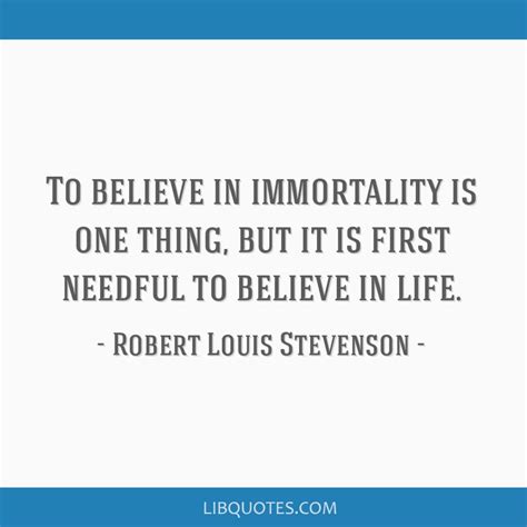 To Believe In Immortality Is One Thing But It Is First