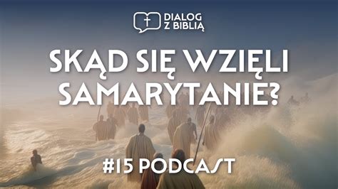 SKĄD SIĘ WZIĘLI SAMARYTANIE DIALOG Z BIBLIĄ 15 YouTube