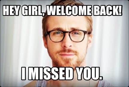 Welcome Back Missed You Meme