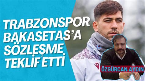 TRABZONSPOR BAKASETAS A YENİ SÖZLEŞME TEKLİF ETTİ YouTube