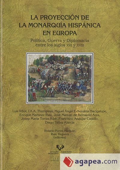 La Proyeccion De La Monarquia Hispanica En Europa Politica Guerra Y