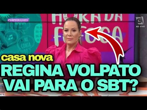 REGINA VOLPATO ESTÁ NEGOCIANDO O SBT YouTube