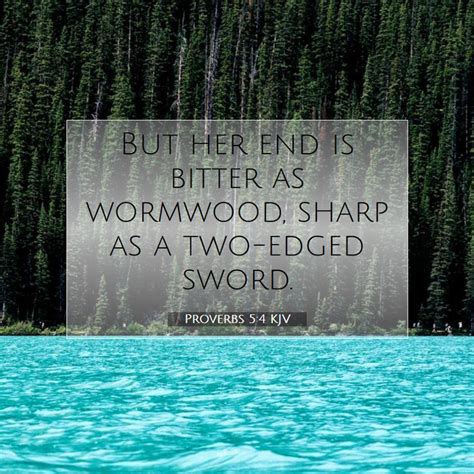 Proverbs 5:4 KJV - But her end is bitter as wormwood, sharp as a