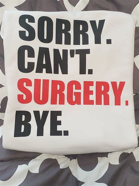 Sorry Cant Surgery Bye Surgery Sweatshirt Surgery Tees Surgical