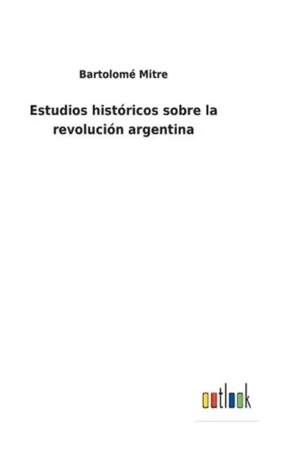 Estudios Histricos Sobre La Revolucin Argentina By Bartolom Mitre