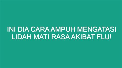 Ini Dia Cara Ampuh Mengatasi Lidah Mati Rasa Akibat Flu Geograf