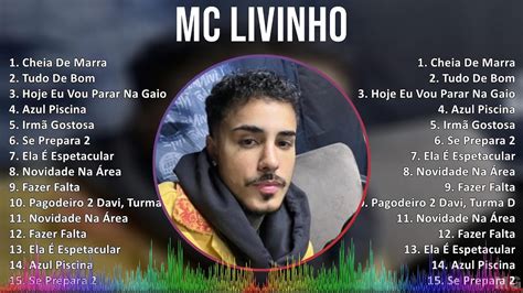 Mc Livinho 2024 Mix Melhores Músicas Cheia De Marra Tudo De Bom