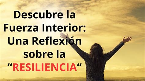 Descubre La Fuerza Interior Una Reflexión Sobre La Resiliencia Youtube