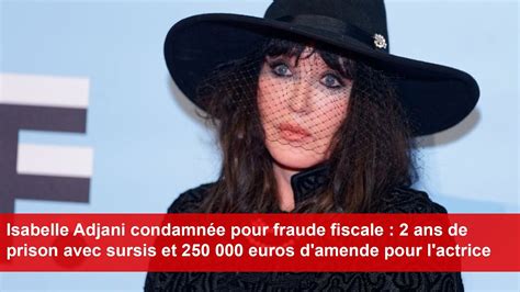 Isabelle Adjani condamnée pour fraude fiscale 2 ans de prison avec