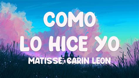 Como Lo Hice Yo Matisse Carin Leon Lyrics Video Youtube