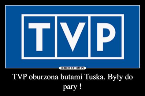 Tvp Oburzona Butami Tuska By Y Do Pary Demotywatory Pl