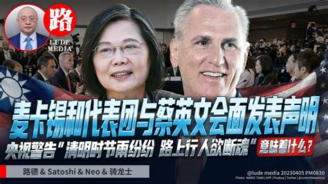 【路德时评】麦卡锡带领两党议员与蔡英文会面，发声明美台关系比以往任何时候更强劲；中共央视警告”清明时节雨纷纷，路上行人欲断魂”意味着什么？4 5 2023【路德 Newlife 骑龙士